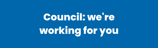 Find out more about Council: we are working for you