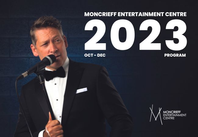 Check out the latest Moncrieff Entertainment Centre Program today